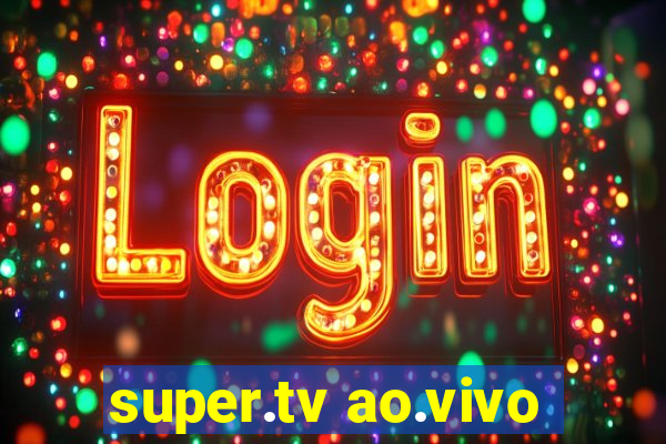 super.tv ao.vivo